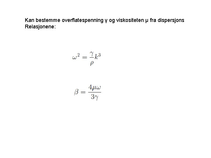Kan bestemme overflatespenning γ og viskositeten μ fra dispersjons Relasjonene: 