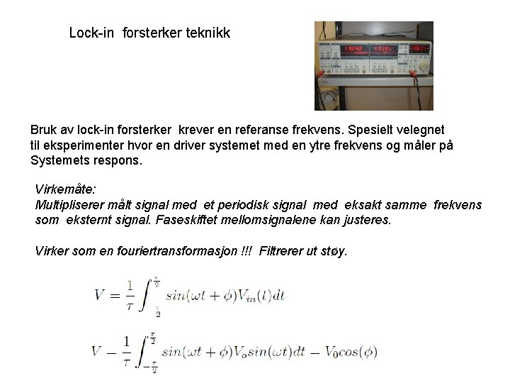 Lock-in forsterker teknikk Bruk av lock-in forsterker krever en referanse frekvens. Spesielt velegnet til Lock-in forsterker teknikk Bruk av lock-in forsterker krever en referanse frekvens. Spesielt velegnet til