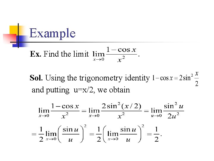 Example Ex. Find the limit Sol. Using the trigonometry identity and putting u=x/2, we