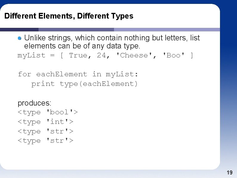 Different Elements, Different Types Unlike strings, which contain nothing but letters, list elements can