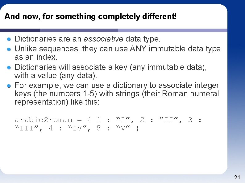 And now, for something completely different! Dictionaries are an associative data type. Unlike sequences,