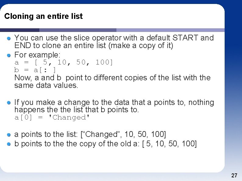 Cloning an entire list You can use the slice operator with a default START