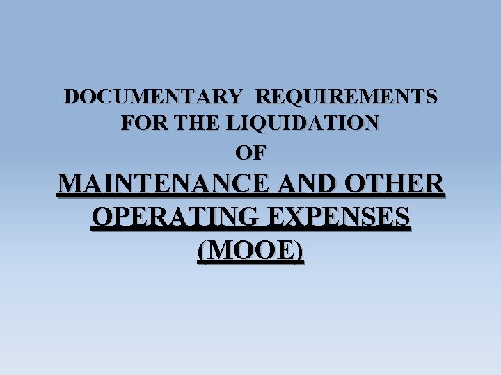 DOCUMENTARY REQUIREMENTS FOR THE LIQUIDATION OF MAINTENANCE AND OTHER OPERATING EXPENSES (MOOE) 