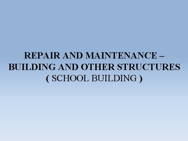 REPAIR AND MAINTENANCE – BUILDING AND OTHER STRUCTURES ( SCHOOL BUILDING ) 