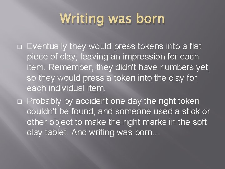 Writing was born Eventually they would press tokens into a flat piece of clay, Writing was born Eventually they would press tokens into a flat piece of clay,