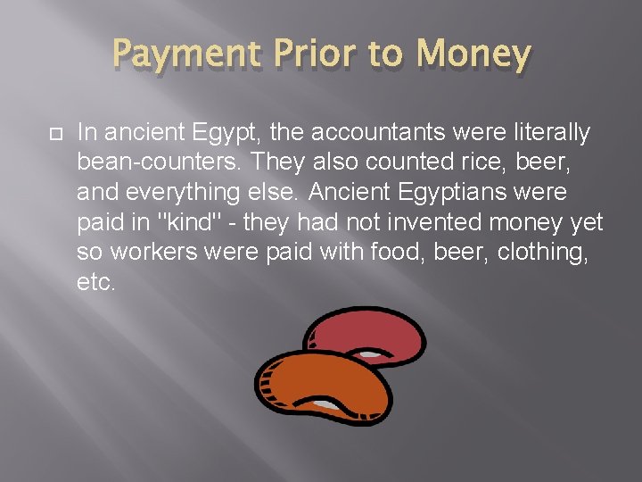 Payment Prior to Money In ancient Egypt, the accountants were literally bean-counters. They also Payment Prior to Money In ancient Egypt, the accountants were literally bean-counters. They also