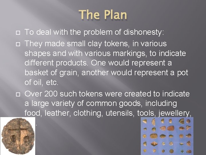 The Plan To deal with the problem of dishonesty: They made small clay tokens, The Plan To deal with the problem of dishonesty: They made small clay tokens,