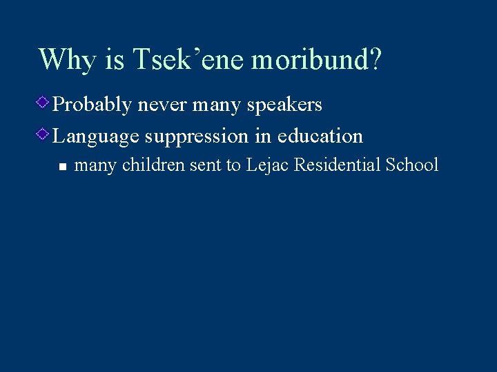 Why is Tsek’ene moribund? Probably never many speakers Language suppression in education n many