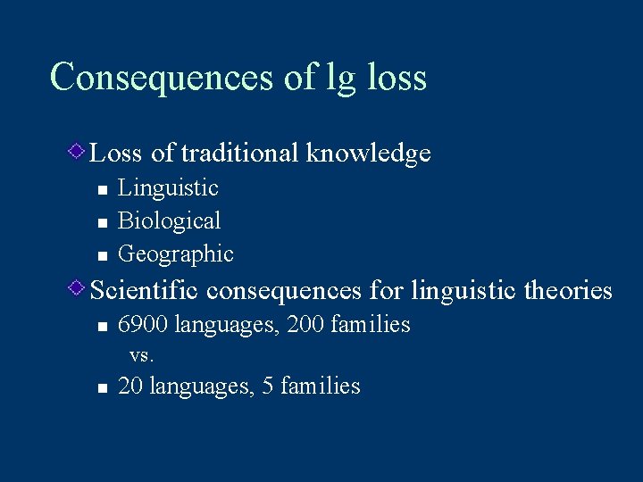 Consequences of lg loss Loss of traditional knowledge n n n Linguistic Biological Geographic