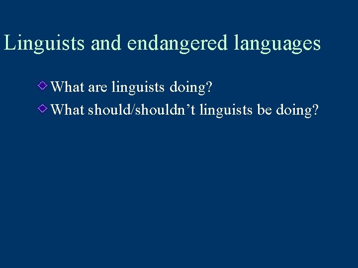 Linguists and endangered languages What are linguists doing? What should/shouldn’t linguists be doing? 