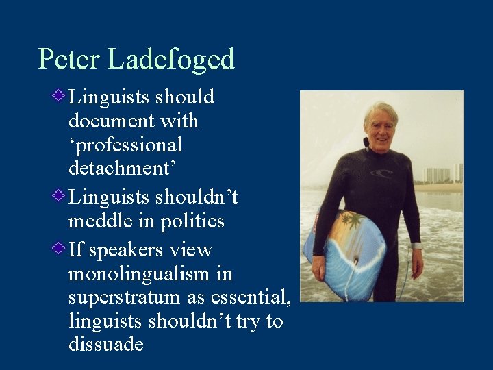 Peter Ladefoged Linguists should document with ‘professional detachment’ Linguists shouldn’t meddle in politics If
