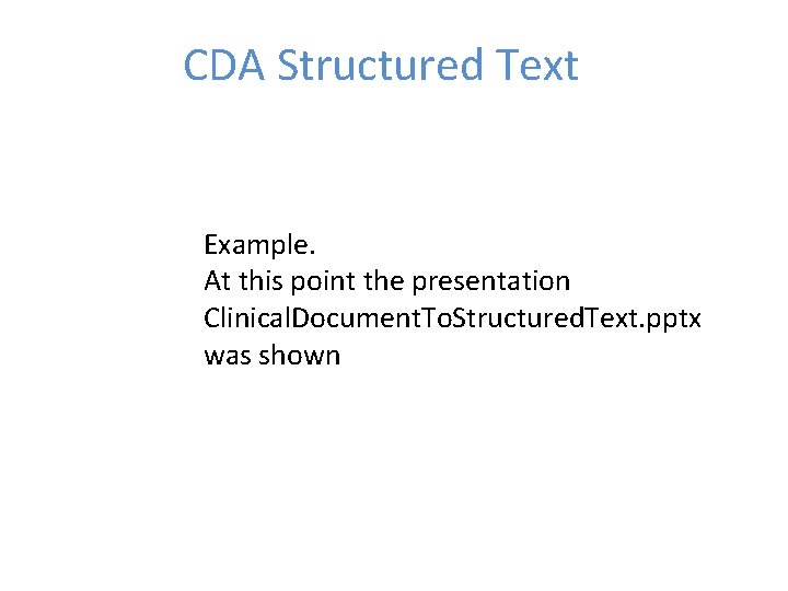 CDA Structured Text Example. At this point the presentation Clinical. Document. To. Structured. Text.