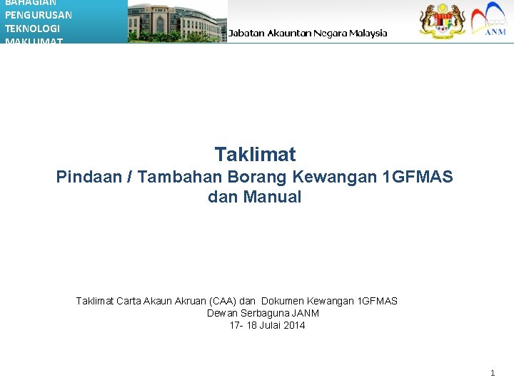 BAHAGIAN PENGURUSAN TEKNOLOGI MAKLUMAT Taklimat Pindaan / Tambahan Borang Kewangan 1 GFMAS dan Manual