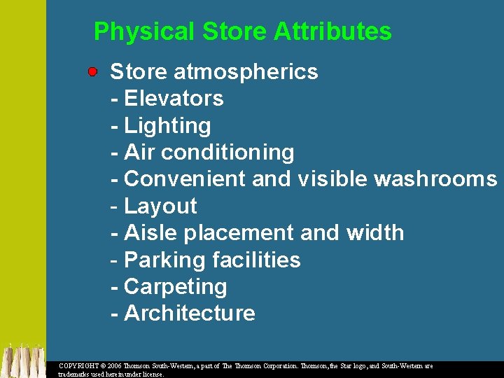 Physical Store Attributes Store atmospherics - Elevators - Lighting - Air conditioning - Convenient