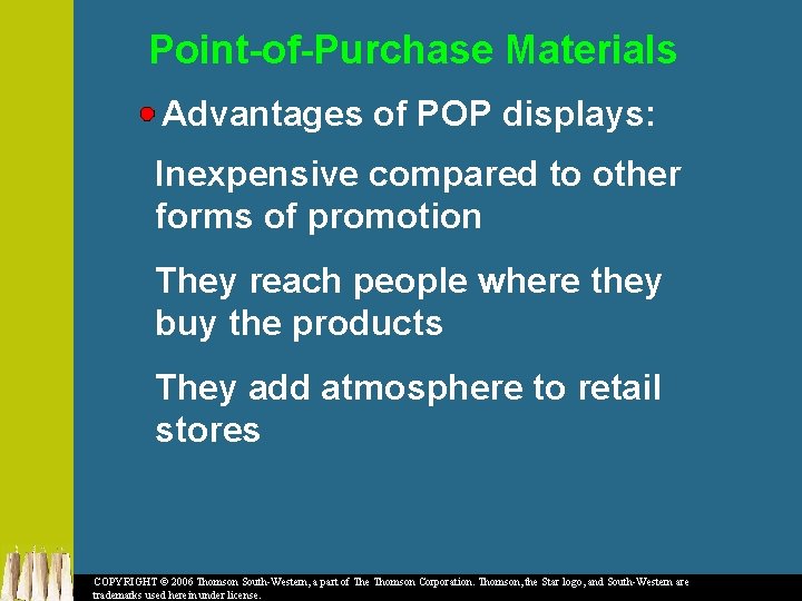 Point-of-Purchase Materials Advantages of POP displays: Inexpensive compared to other forms of promotion They