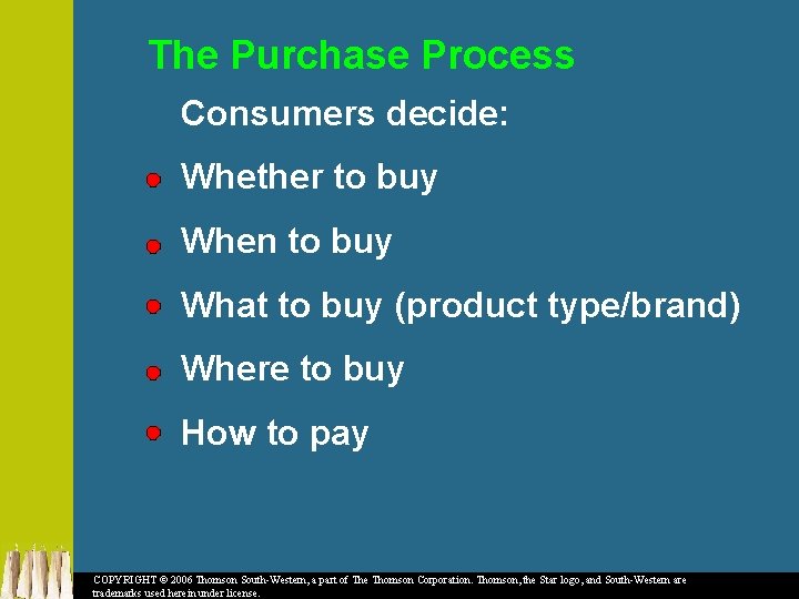 The Purchase Process Consumers decide: Whether to buy When to buy What to buy