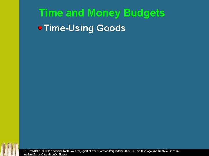 Time and Money Budgets Time-Using Goods COPYRIGHT © 2006 Thomson South-Western, a part of