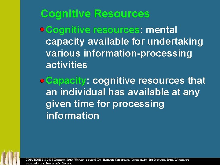 Cognitive Resources Cognitive resources: mental capacity available for undertaking various information-processing activities Capacity: cognitive