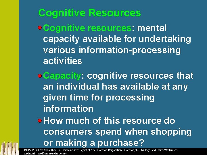 Cognitive Resources Cognitive resources: mental capacity available for undertaking various information-processing activities Capacity: cognitive