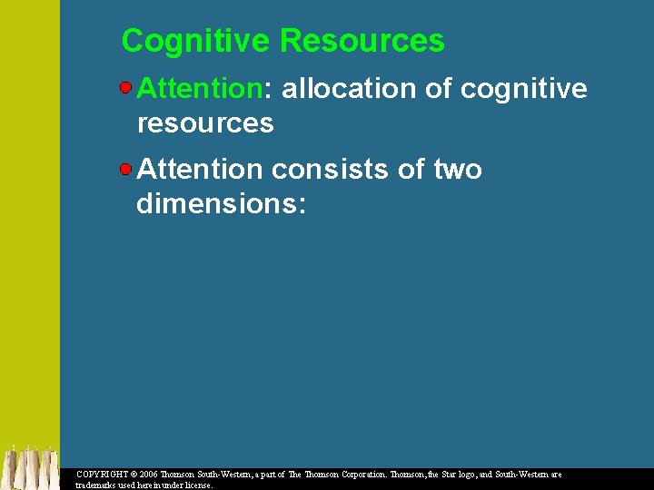 Cognitive Resources Attention: allocation of cognitive resources Attention consists of two dimensions: COPYRIGHT ©
