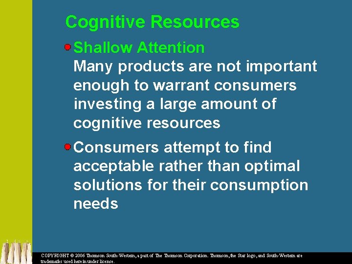 Cognitive Resources Shallow Attention Many products are not important enough to warrant consumers investing