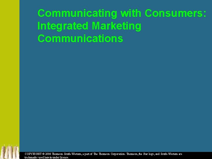 Communicating with Consumers: Integrated Marketing Communications COPYRIGHT © 2006 Thomson South-Western, a part of