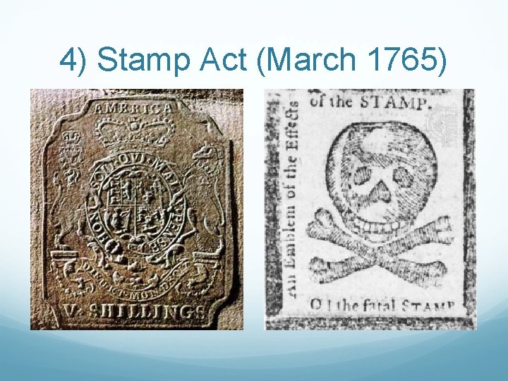 4) Stamp Act (March 1765) 