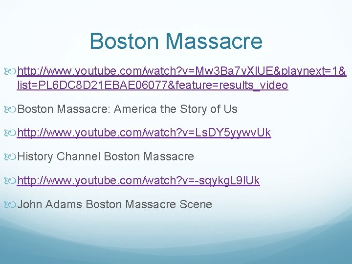 Boston Massacre http: //www. youtube. com/watch? v=Mw 3 Ba 7 y. Xl. UE&playnext=1& list=PL