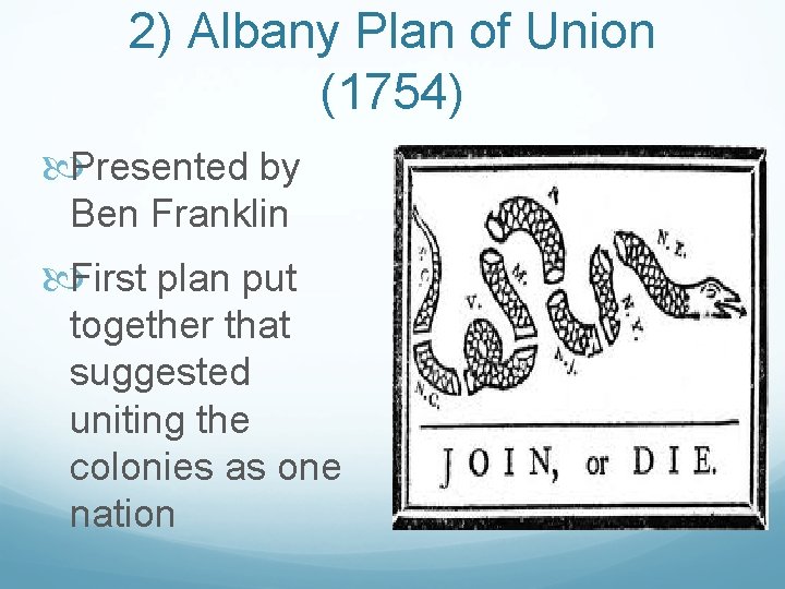 2) Albany Plan of Union (1754) Presented by Ben Franklin First plan put together
