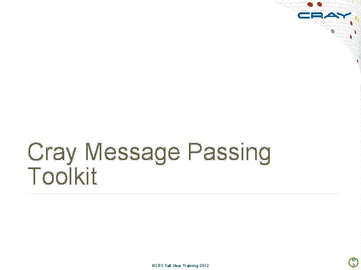 Cray Message Passing Toolkit NCRC Fall User Training 2012 10 3 