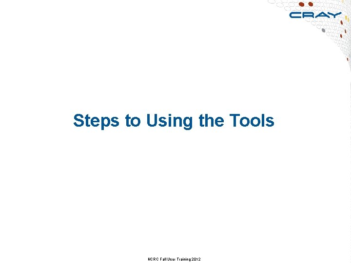 Steps to Using the Tools NCRC Fall User Training 2012 