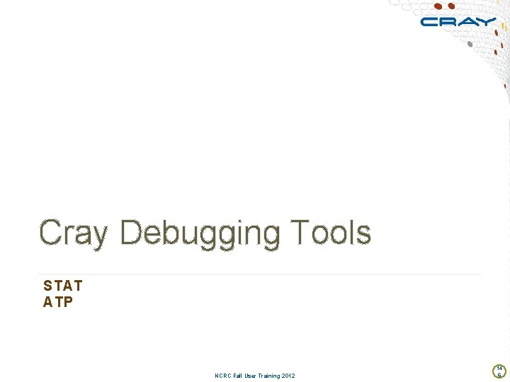 Cray Debugging Tools STAT ATP NCRC Fall User Training 2012 14 6 