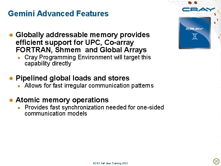 Gemini Advanced Features ● Globally addressable memory provides efficient support for UPC, Co-array FORTRAN,