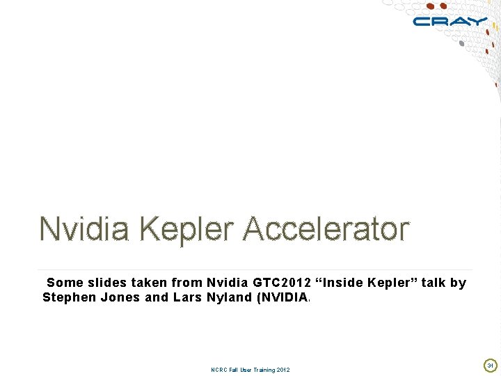 Nvidia Kepler Accelerator Some slides taken from Nvidia GTC 2012 “Inside Kepler” talk by