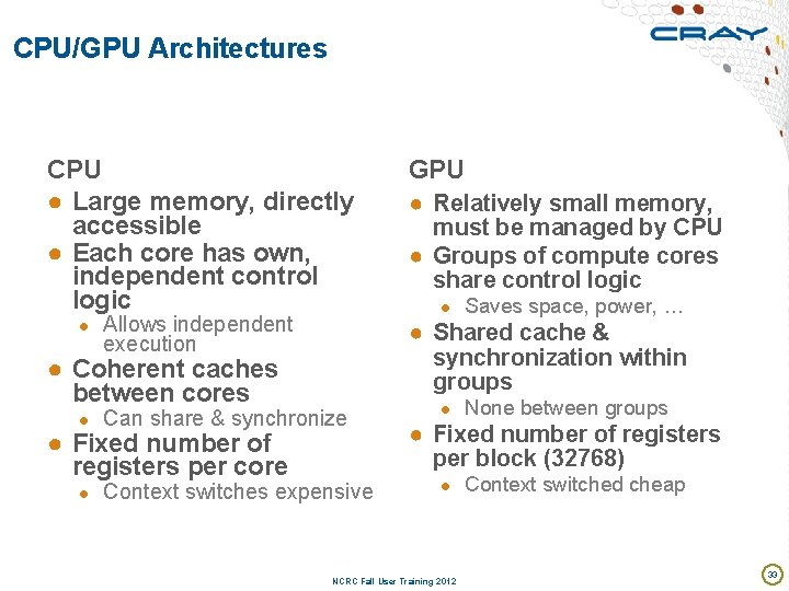 CPU/GPU Architectures CPU ● Large memory, directly accessible ● Each core has own, independent