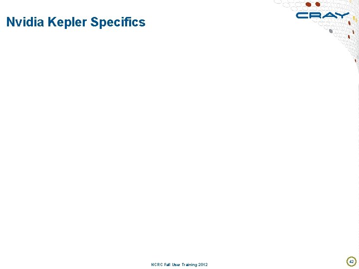 Nvidia Kepler Specifics NCRC Fall User Training 2012 42 