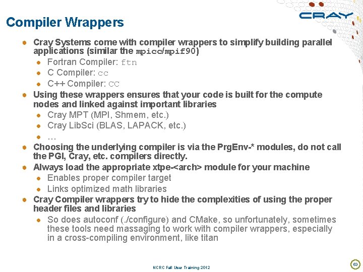 Compiler Wrappers ● Cray Systems come with compiler wrappers to simplify building parallel applications