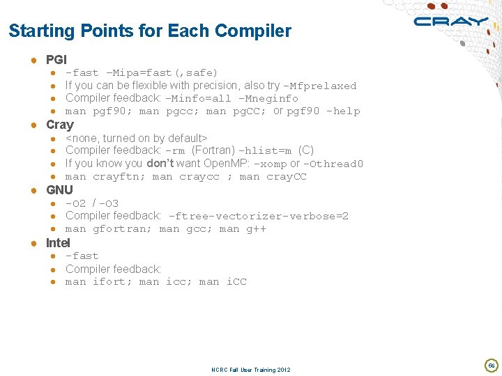 Starting Points for Each Compiler ● PGI ● ● -fast –Mipa=fast(, safe) If you