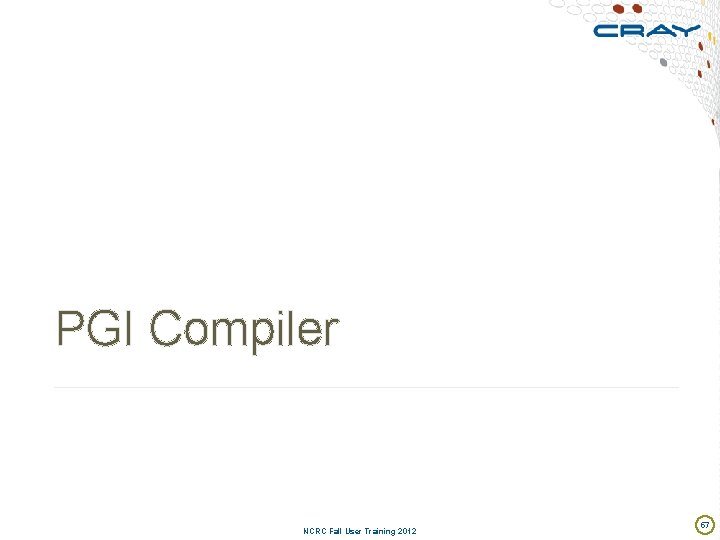 PGI Compiler NCRC Fall User Training 2012 57 