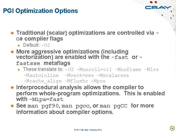 PGI Optimization Options ● Traditional (scalar) optimizations are controlled via O# compiler flags ●