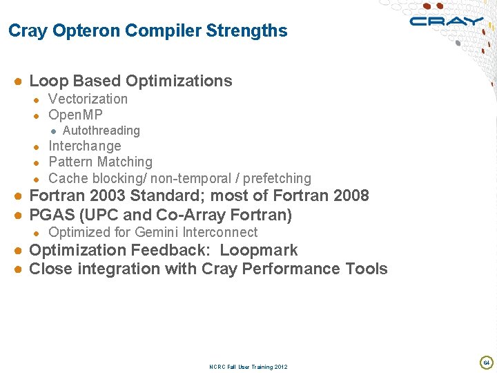 Cray Opteron Compiler Strengths ● Loop Based Optimizations ● Vectorization ● Open. MP ●