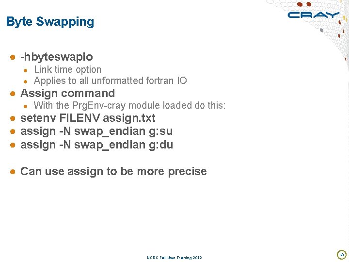 Byte Swapping ● -hbyteswapio ● Link time option ● Applies to all unformatted fortran