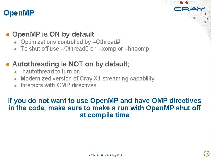 Open. MP ● Open. MP is ON by default ● Optimizations controlled by –Othread#