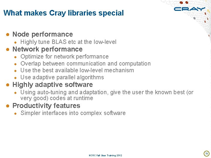 What makes Cray libraries special ● Node performance ● Highly tune BLAS etc at