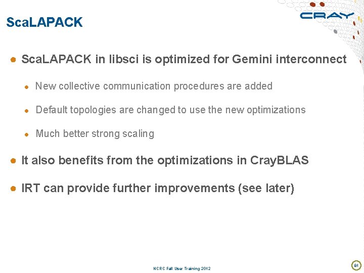 Sca. LAPACK ● Sca. LAPACK in libsci is optimized for Gemini interconnect ● New