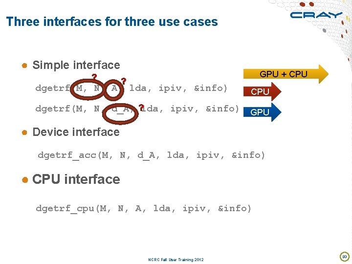 Three interfaces for three use cases ● Simple interface GPU + CPU dgetrf(M, N,