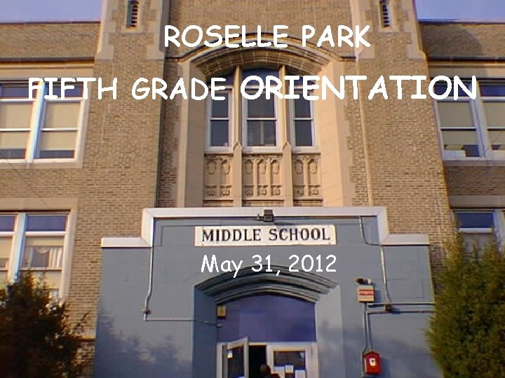 ROSELLE PARK FIFTH GRADE ORIENTATION May 31, 2012 ROSELLE PARK FIFTH GRADE ORIENTATION May 31, 2012