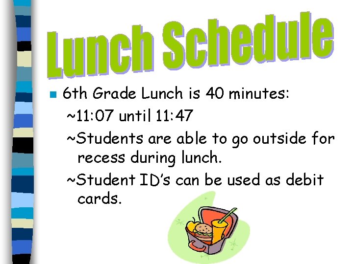 n 6 th Grade Lunch is 40 minutes: ~11: 07 until 11: 47 ~Students n 6 th Grade Lunch is 40 minutes: ~11: 07 until 11: 47 ~Students