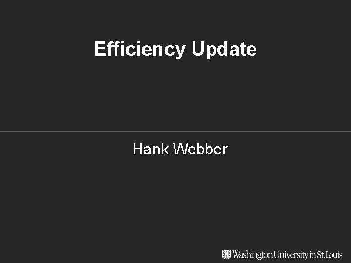 Efficiency Update Hank Webber 