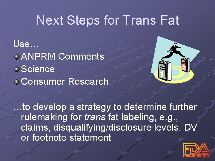 Next Steps for Trans Fat Use… ANPRM Comments Science Consumer Research …to develop a